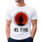 Neil Young Crazy Horse Because I Am Still In Love With You Shirt