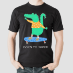 Gator Born To Shred Shirt