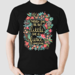 Though She Be But Little She Is Fierce Shirt