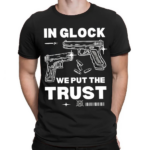 In Glock We Put The Trust Shirt