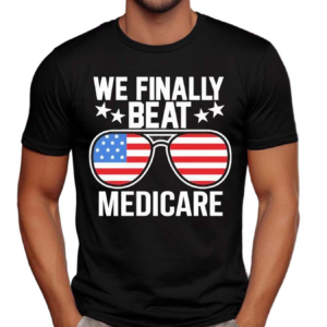 We Finally Beat Medicare Sunglasses Usa Flag Shirt