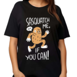 Sasquatch Me If You Can Shirt