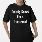 Nobody Knows I Am Transsexual Shirt