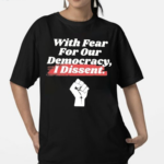 With Fear For Our Democracy I Dissent Funny Immunity Quote Shirt