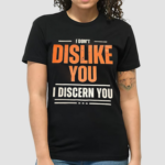 I Dont Dislike You I Discern You Shirt