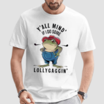 Frog Y all Mind If I Do Some Lollygagging Shirt