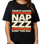 Gansta Napper Nap Zzz Sleep This Way Shirt