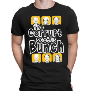 The Corrupt SCOTUS Bunch Shirt