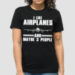 I Like Airplanes And Maybe 3 People 2024 Shirt