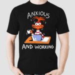 Anxiety Anxious And Working Shirt