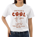 Capitalism Is Cool Completely Obliterating Our Lives Shirt