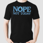 Nope Not Today Shirt