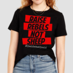 Raise Rebels Not Sheep isaidwhatisaid Shirt