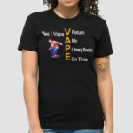 Yes I Vape V Return A My P Library Books E On Time 2024 Shirt