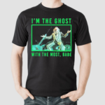 Beetlejuice Most Ghost Meme Im The Ghost With The Most Babe Shirt