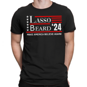 Lasso Beard 24 Make America Believe Again Shirt