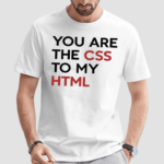 You Are The CSS To My HTML T Shirt