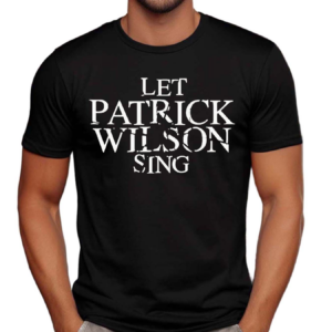 Let Patrick Wilson Sing Shirt