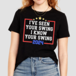 I Have Seen Your Swing 2024 Text Shirt