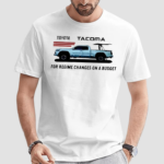 Toyota Tacoma For Regime Changes On A Budget 2024 Shirt