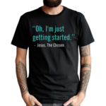 Oh I Am Just Getting Started Shirt