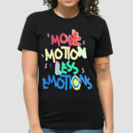 More Motion Less Emotions shirt