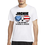 Jackie Are You Here Wheres Jackie Shirt