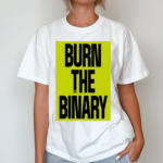 Burn The Binary Shirt