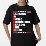 Liberal Lacking In Basic Education Reason And Logic Text Shirt