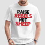 Raise Rebels Not Sheep Shirt