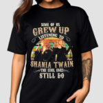 Shania Twain The Cool People Grew Up Listening To Shania Twain And Still Do Fan Shirt