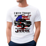 I Never Thought My Day Of Justice Would Come From A Judge USA Flag Shirt