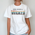 Here Queer And Wicked Shirt