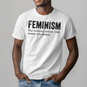 Feminism The Radical Notion That Women Are People Shirt