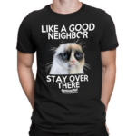 Grumpy Cat Like A Good Neighbor Stay Over There Shirt