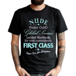 Nude Project Club Global Services Located Worldwide For Your Convenience First Class More Fun For Everyone Shirt