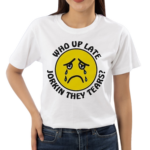 Who Up Late Jorkin They Tears Shirt