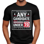 2024 US Election Any Candidate Under 70 Shirt