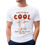 Capitalism Is Cool Completely Obliterating Our Lives Shirt