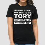 I Enjoyed A Front Row Seat To The Tory Annihilation Of Summer 2024 Shirt