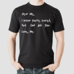 Dear Me I Know You Are Scared But God Got You Love Me shirt