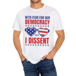 With Fear For Our Democracy I Dissent Glasses American Flag 2024 Shirt