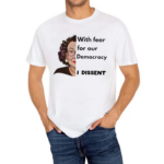 With Fear For Our Democracy I Dissent Shirt