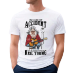 Neil Young In Case Of Accident My Blood Type Is Neil Young Shirt