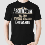 If Architecture Was Easy It Would Be Called Engineering Shirt