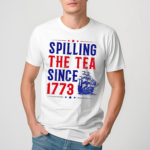 Spilling The Tea Since 1773 4th Of July Shirt