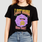 Good Terms I Just Wanna Shirt