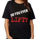 Do You Even Lift Shirt