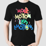 More Motion Less Emotions shirt