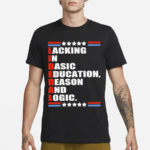 Liberal Lacking In Basic Education Reason And Logic Text Shirt